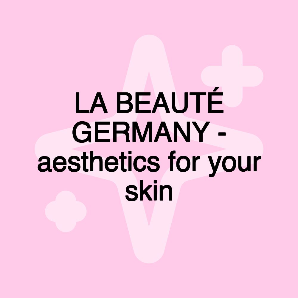 LA BEAUTÉ GERMANY - aesthetics for your skin