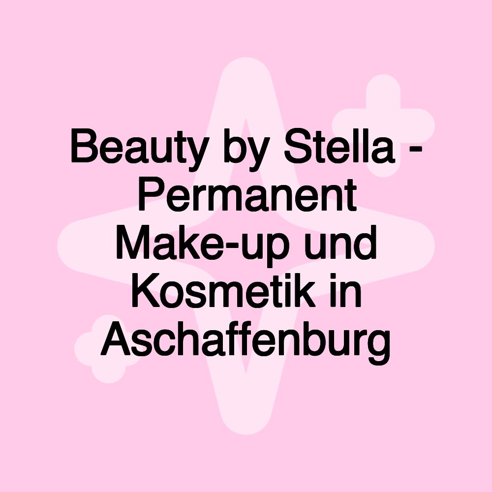 Beauty by Stella - Permanent Make-up und Kosmetik in Aschaffenburg