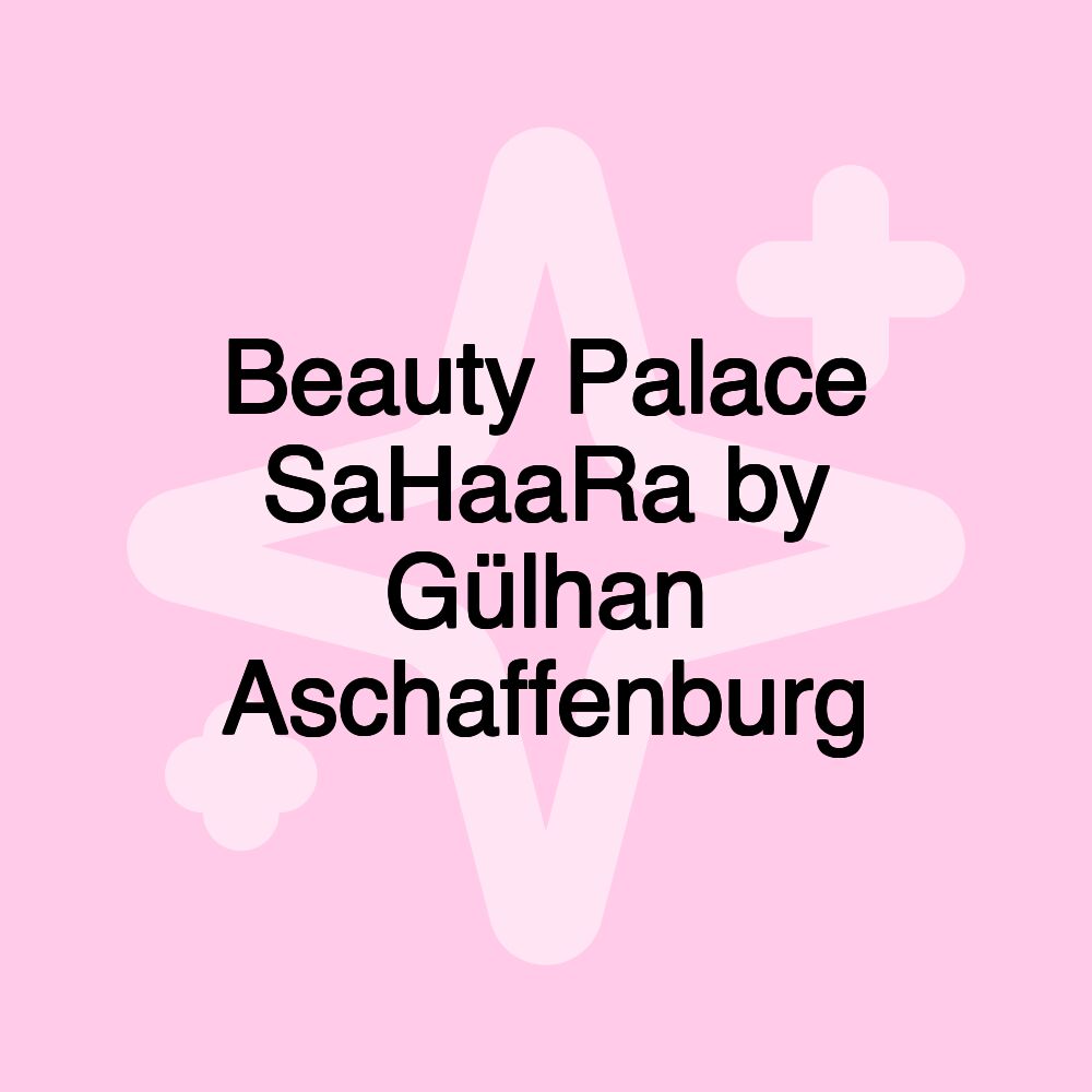 Beauty Palace SaHaaRa by Gülhan Aschaffenburg