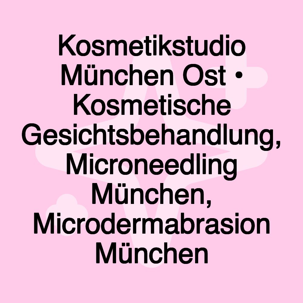 Kosmetikstudio München Ost • Kosmetische Gesichtsbehandlung, Microneedling München, Microdermabrasion München