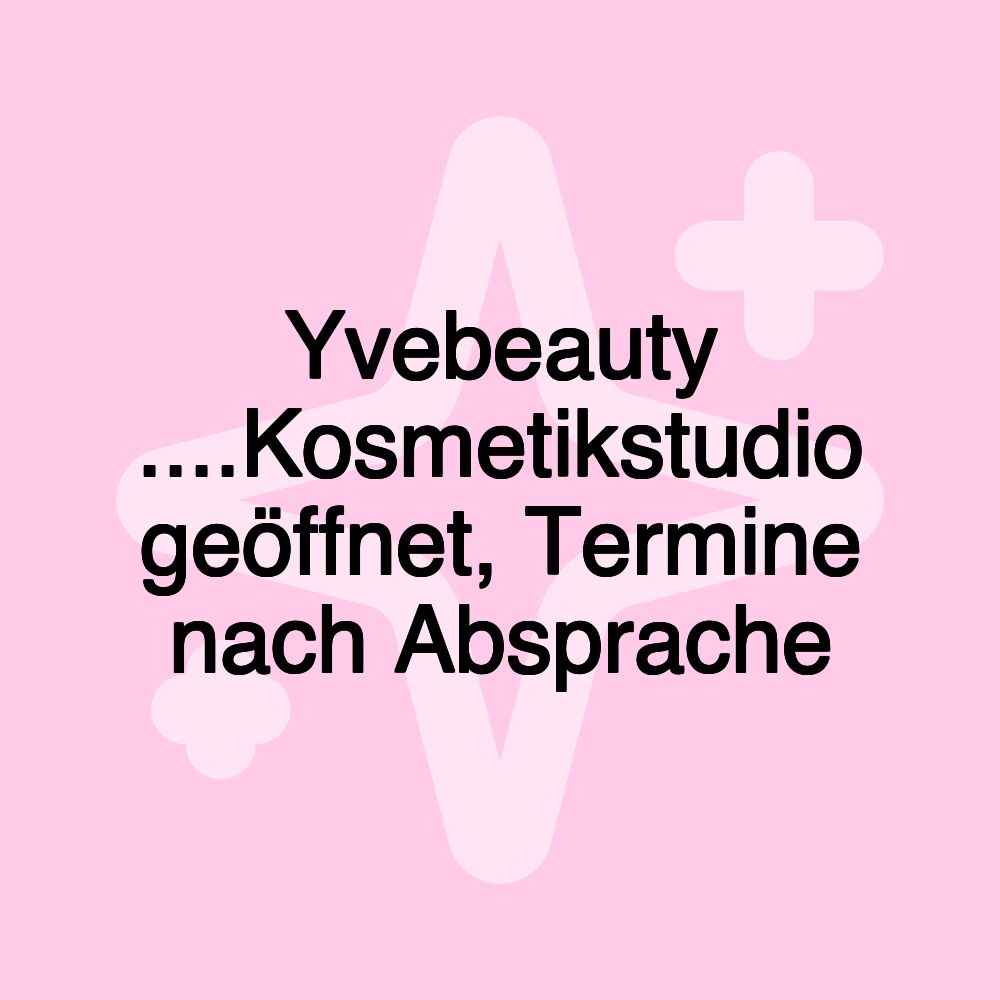 Yvebeauty ....Kosmetikstudio geöffnet, Termine nach Absprache