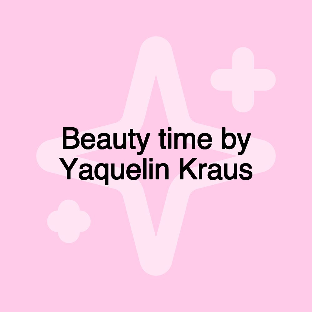 Beauty time by Yaquelin Kraus