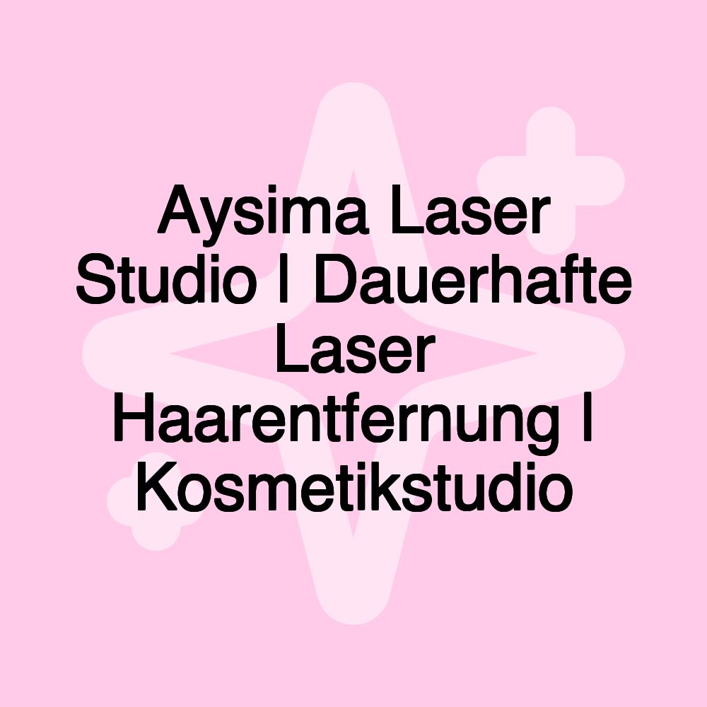 Aysima Laser Studio | Dauerhafte Laser Haarentfernung | Kosmetikstudio