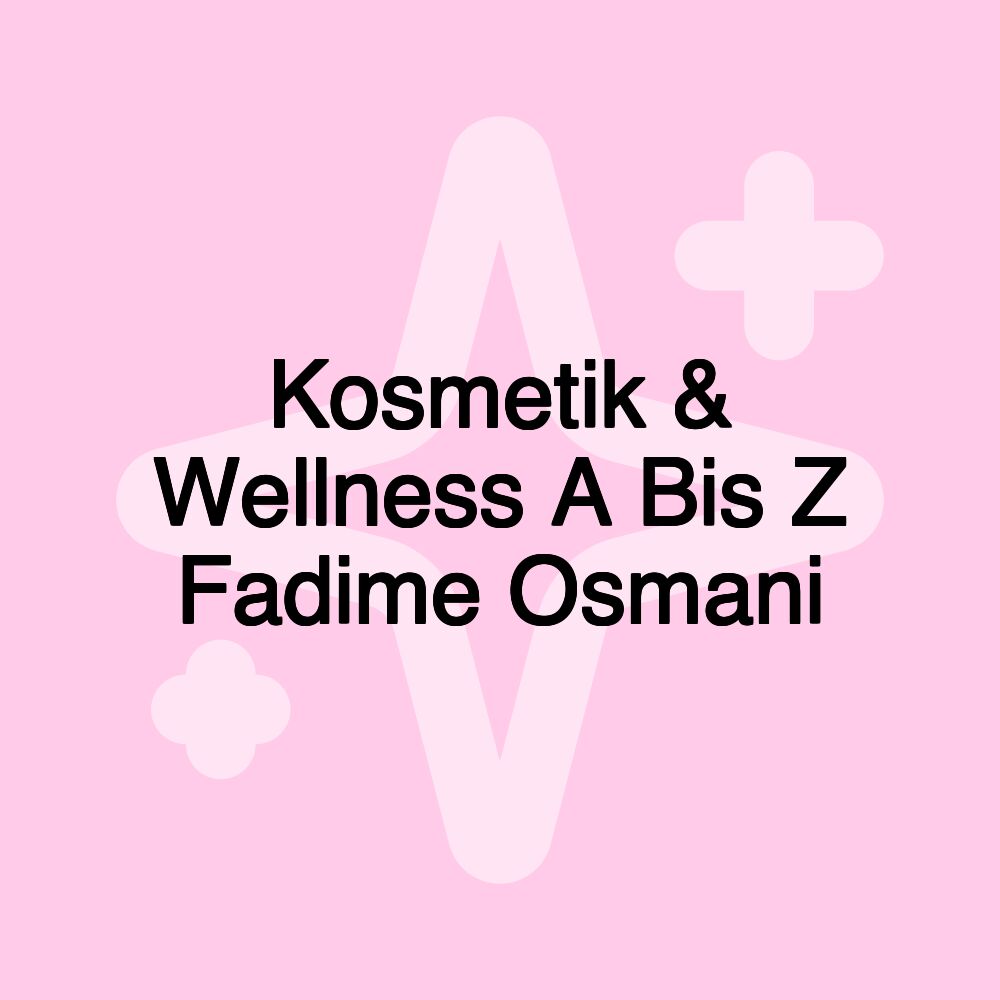 Kosmetik & Wellness A Bis Z Fadime Osmani