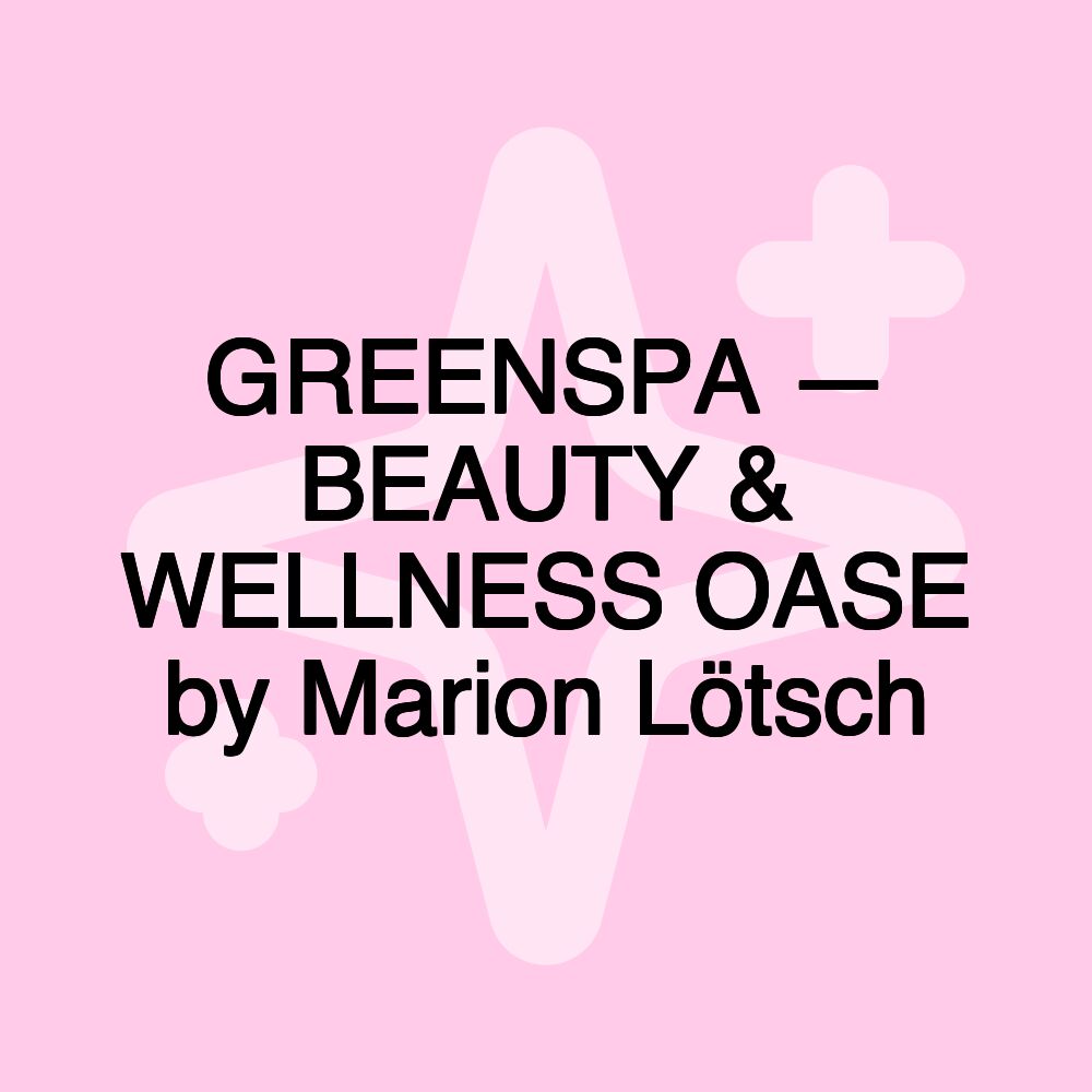 GREENSPA — BEAUTY & WELLNESS OASE by Marion Lötsch