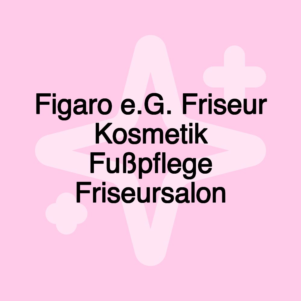 Figaro e.G. Friseur Kosmetik Fußpflege Friseursalon