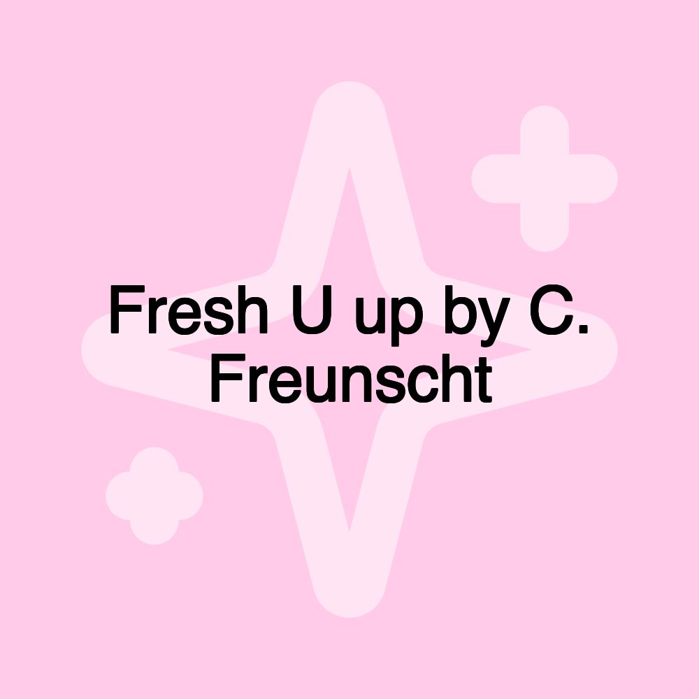 Fresh U up by C. Freunscht