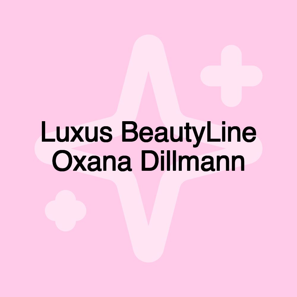 Luxus BeautyLine Oxana Dillmann