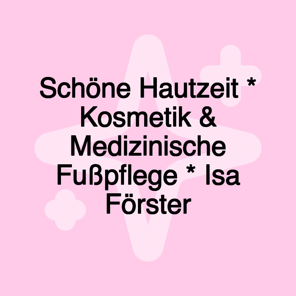 Schöne Hautzeit * Kosmetik & Medizinische Fußpflege * Isa Förster