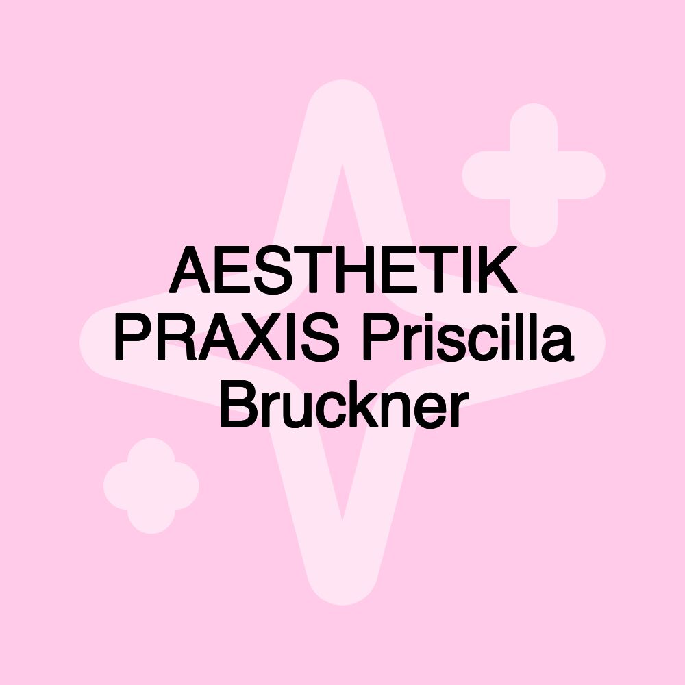 AESTHETIK PRAXIS Priscilla Bruckner