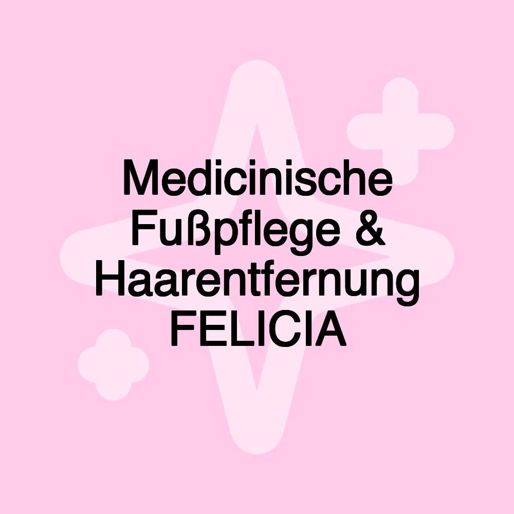 Medicinische Fußpflege & Haarentfernung FELICIA