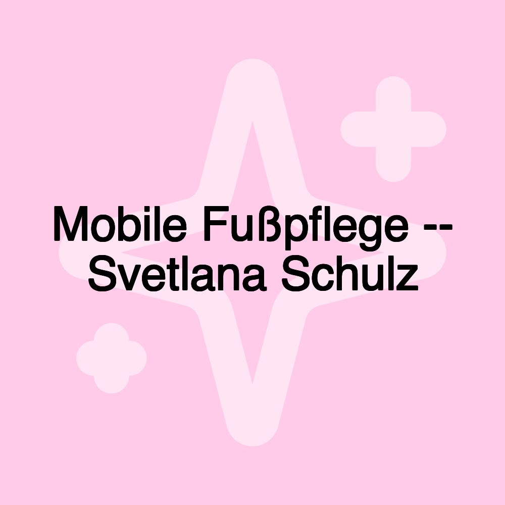 Mobile Fußpflege -- Svetlana Schulz