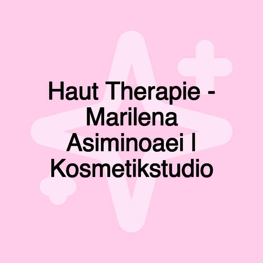 Haut Therapie - Marilena Asiminoaei | Kosmetikstudio