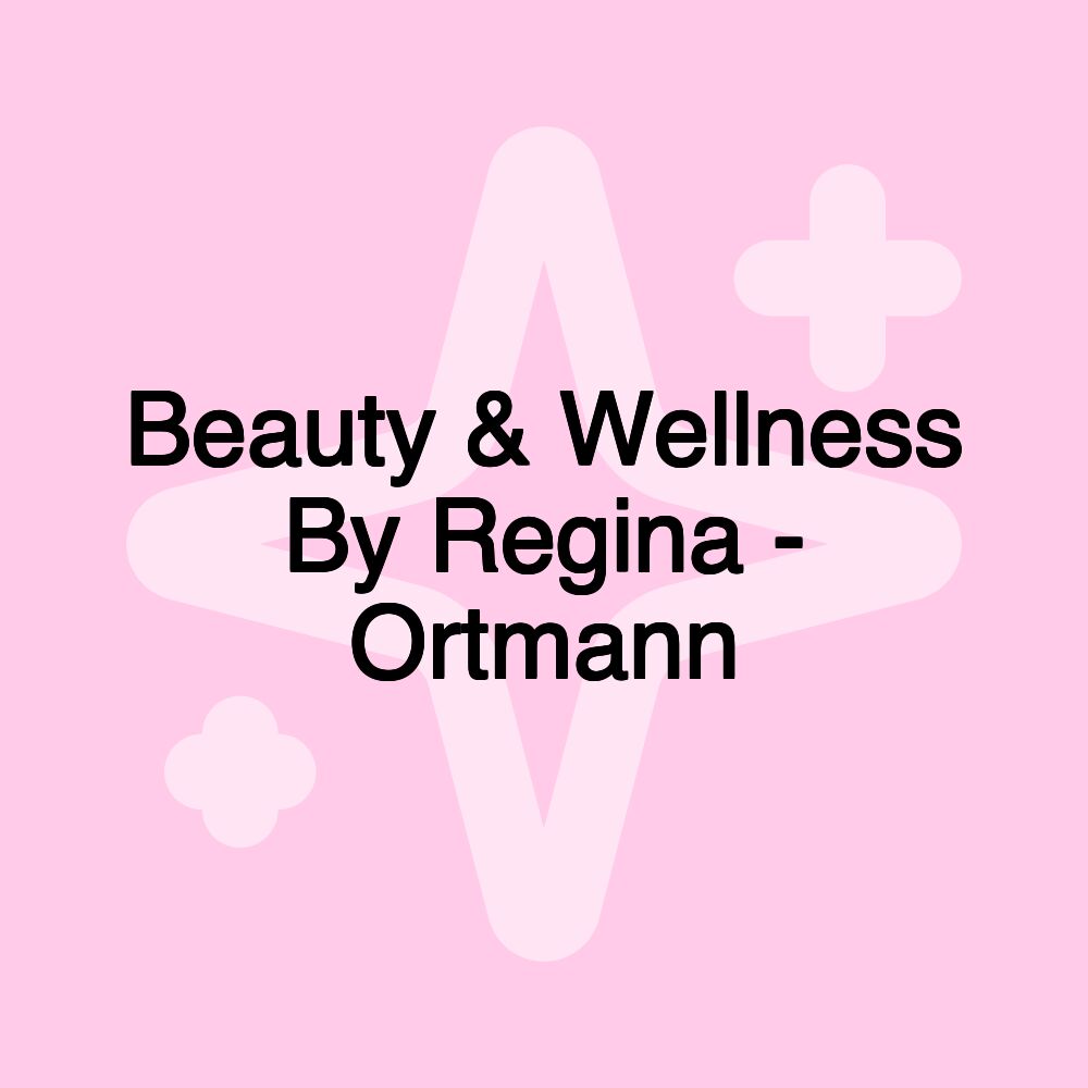 Beauty & Wellness By Regina - Ortmann