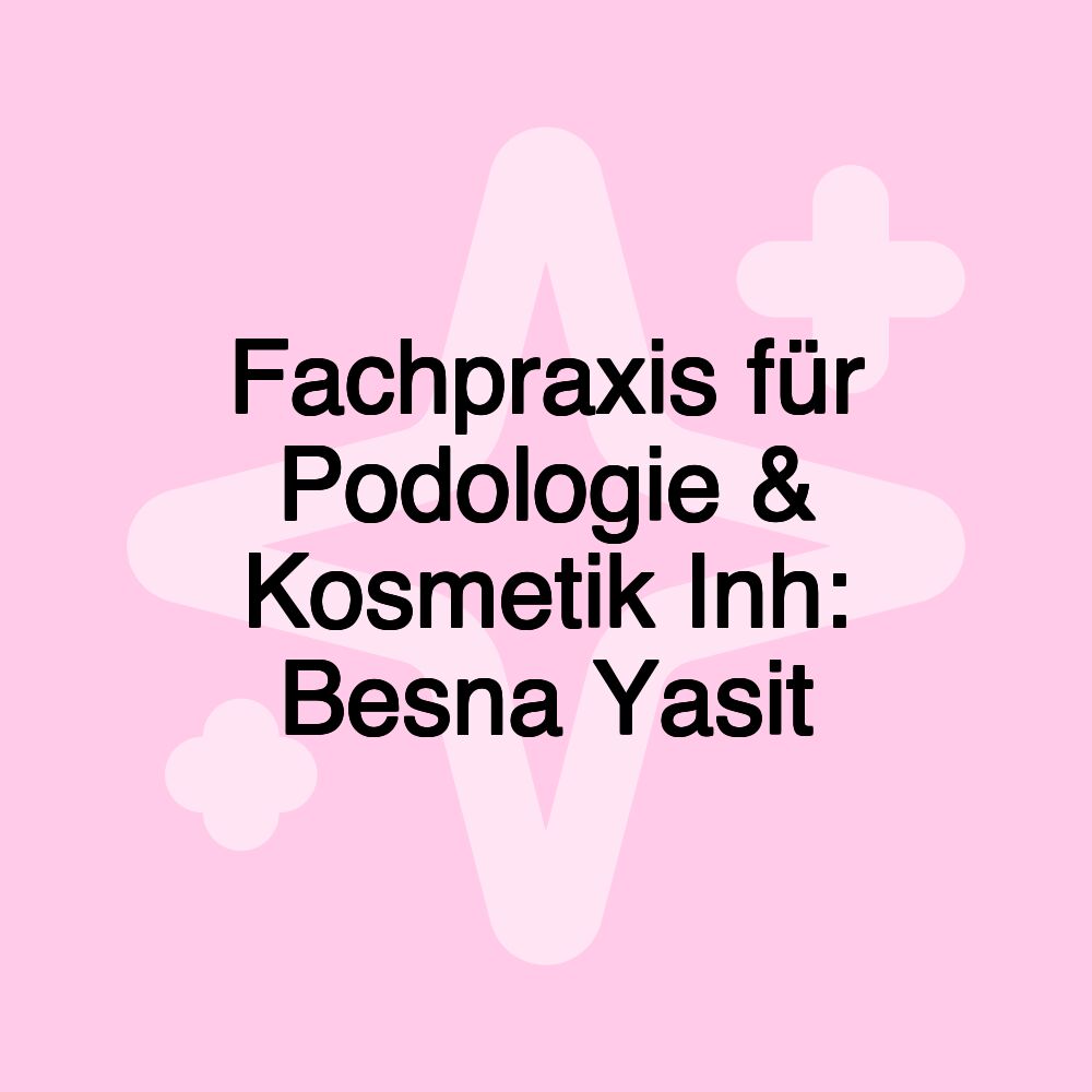 Fachpraxis für Podologie & Kosmetik Inh: Besna Yasit