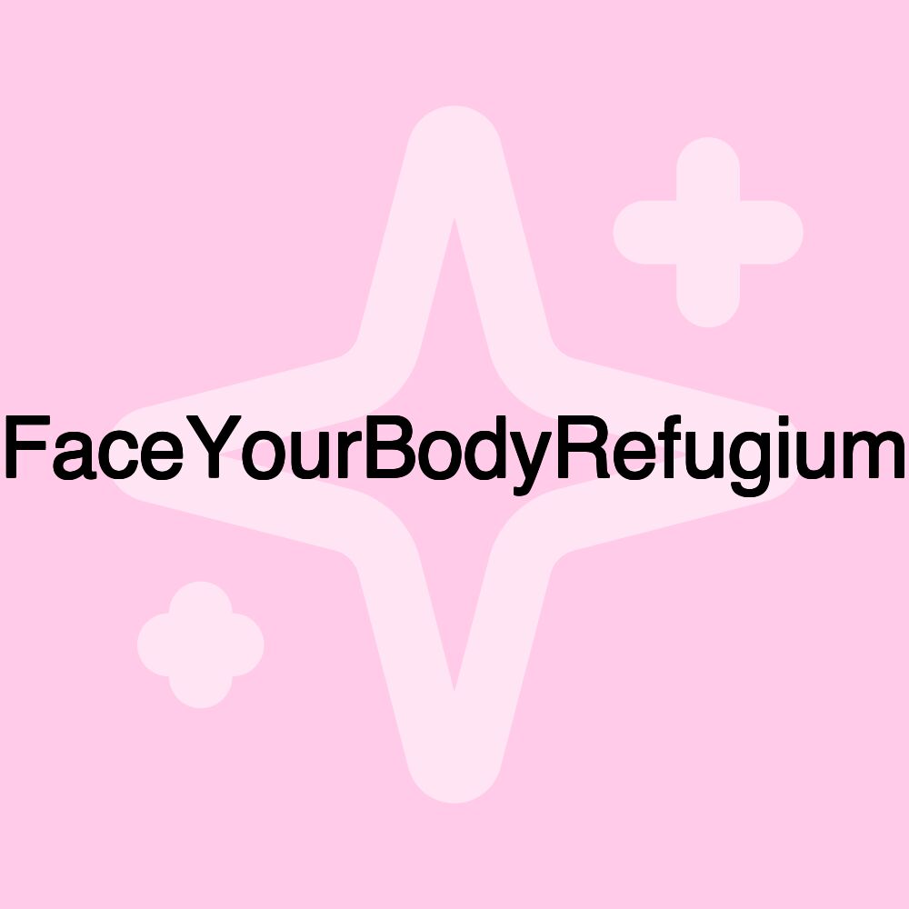 FaceYourBodyRefugium