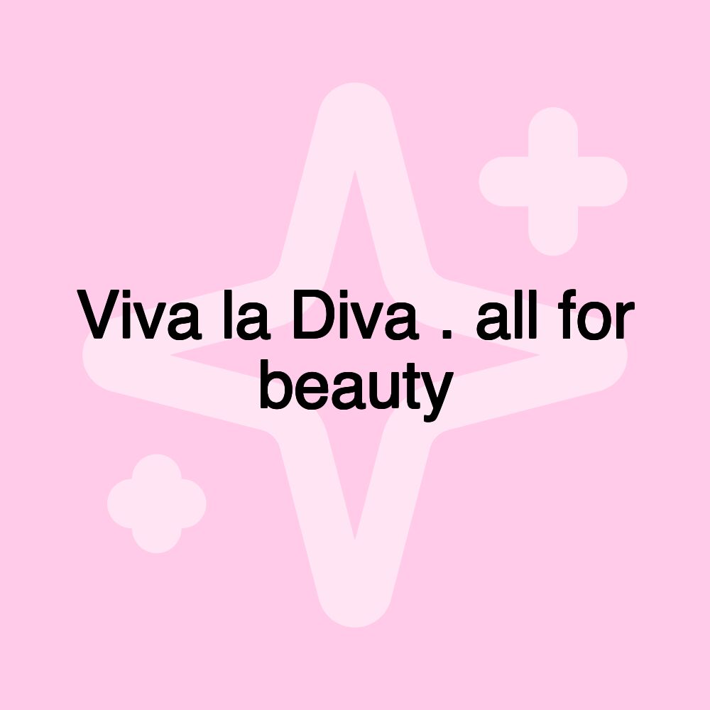 Viva la Diva . all for beauty