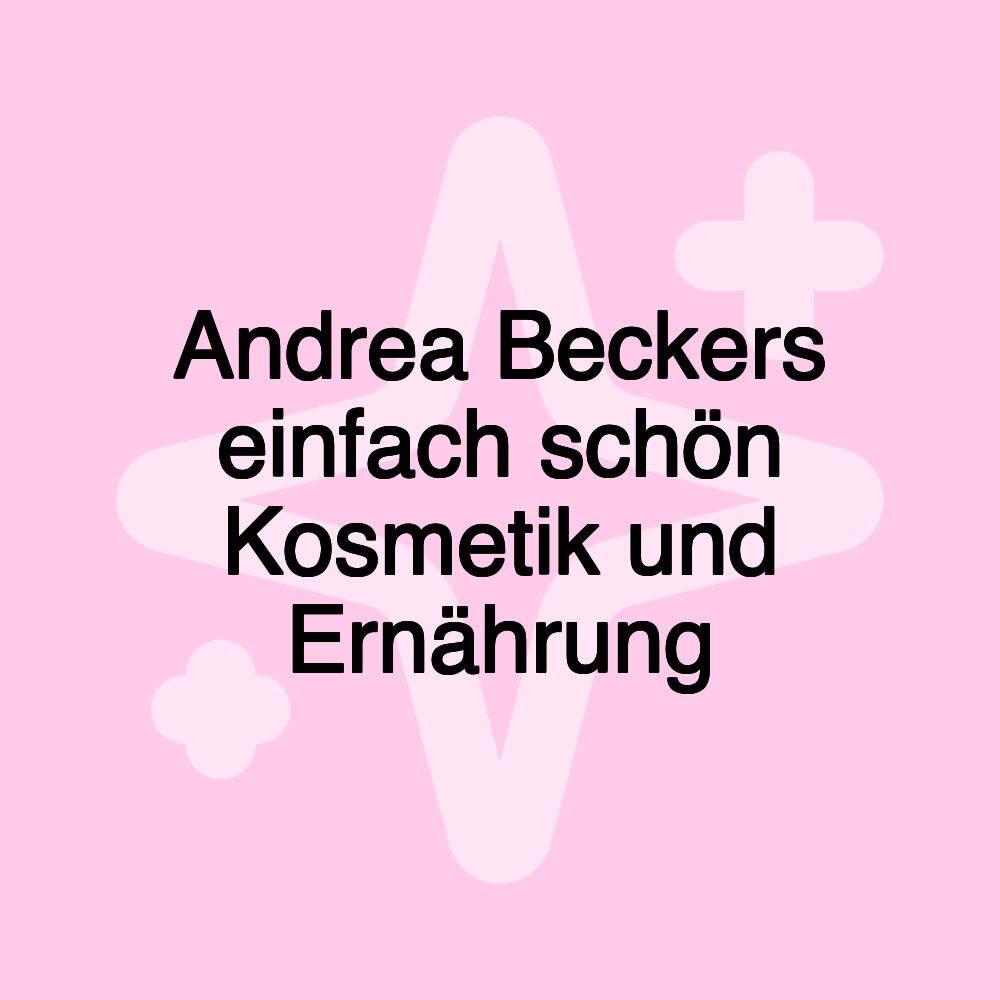 Andrea Beckers einfach schön Kosmetik und Ernährung