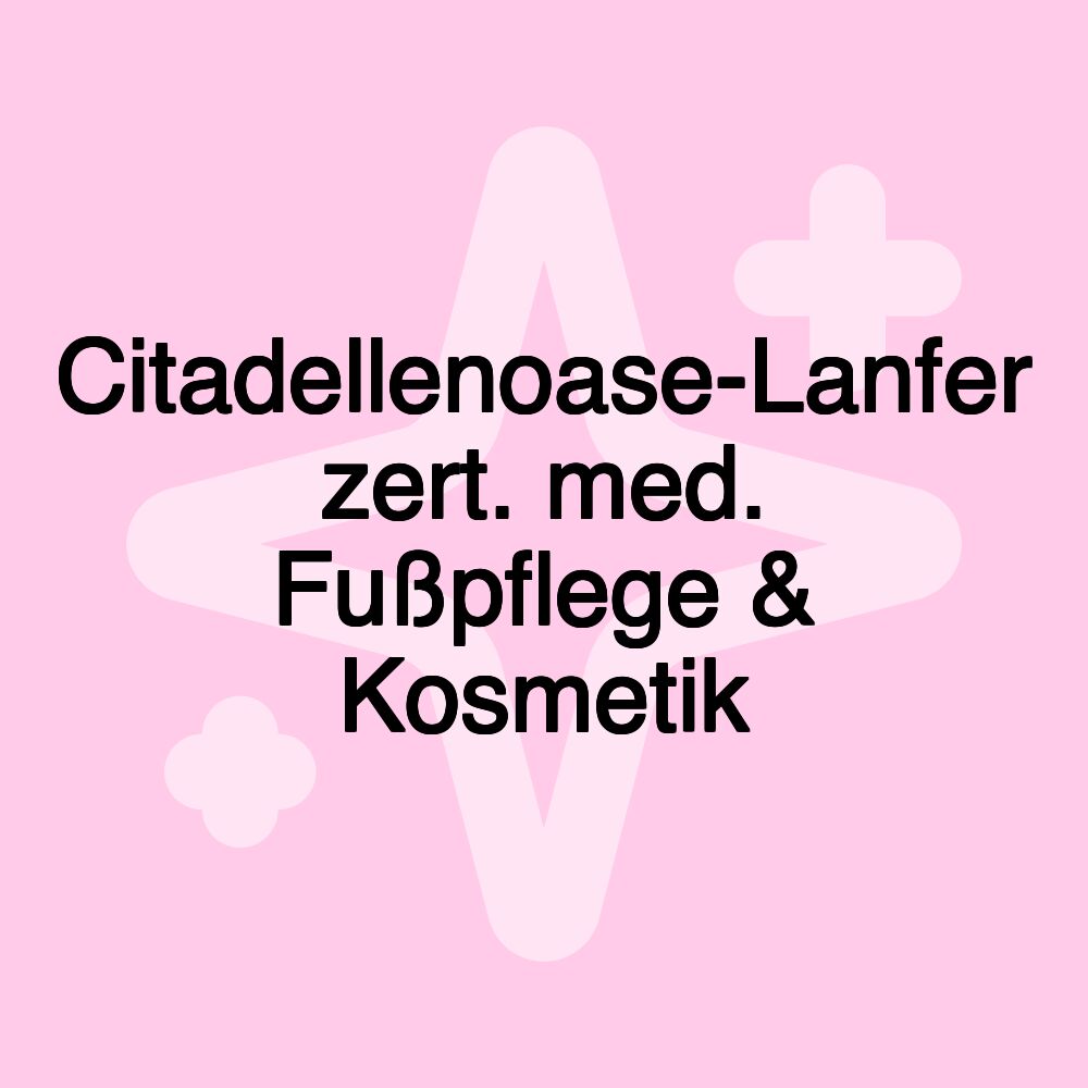 Citadellenoase-Lanfer zert. med. Fußpflege & Kosmetik