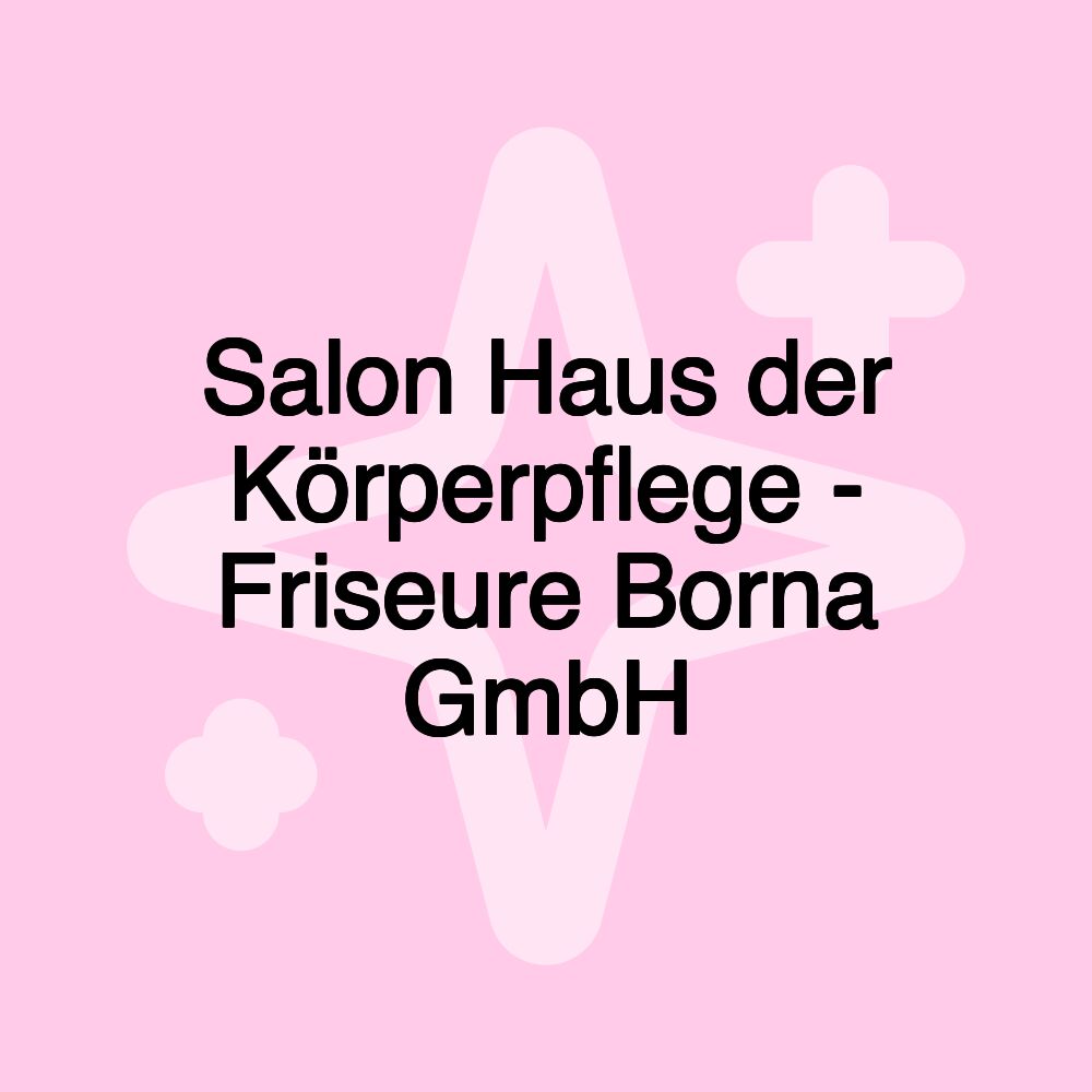 Salon Haus der Körperpflege - Friseure Borna GmbH