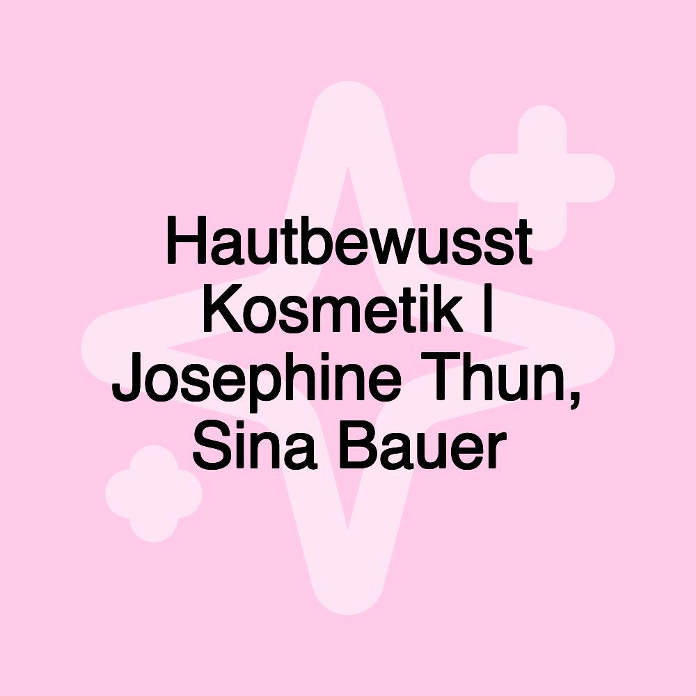 Hautbewusst Kosmetik | Josephine Thun, Sina Bauer