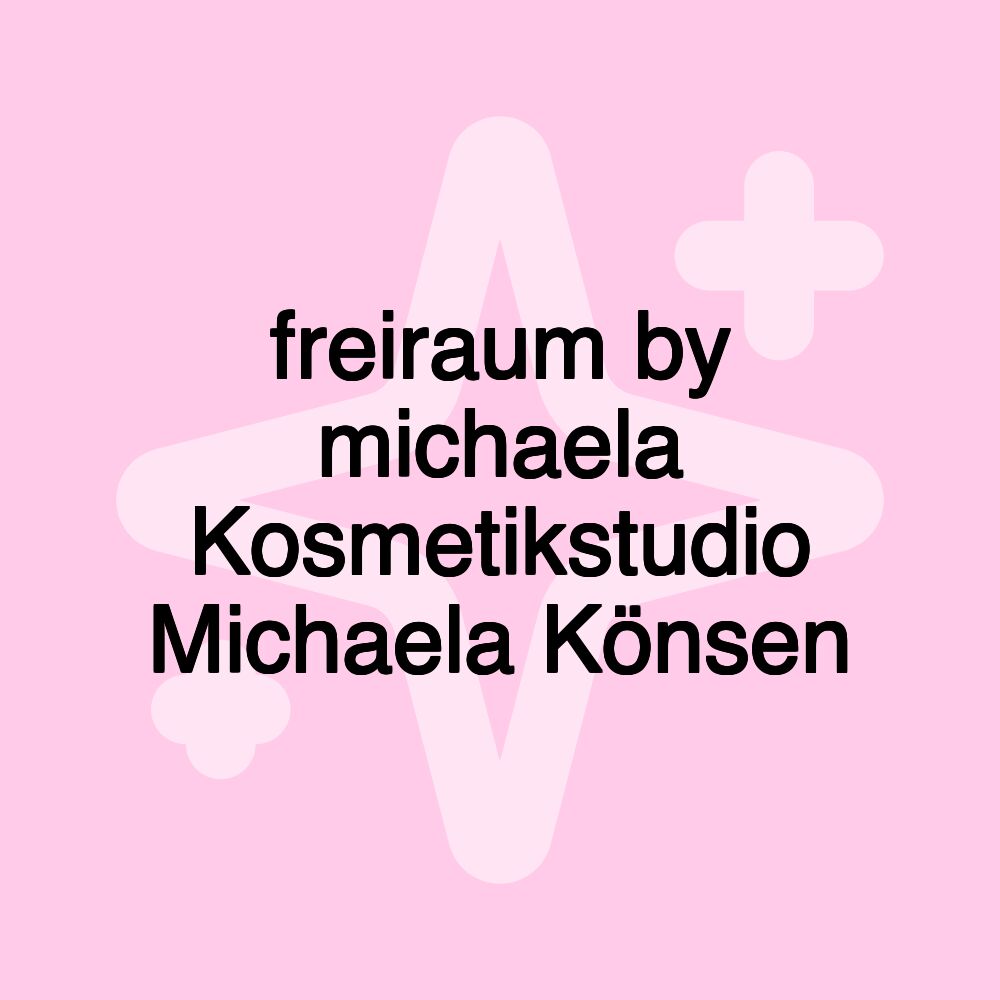 freiraum by michaela Kosmetikstudio Michaela Könsen