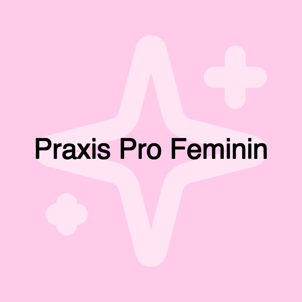 Praxis Pro Feminin