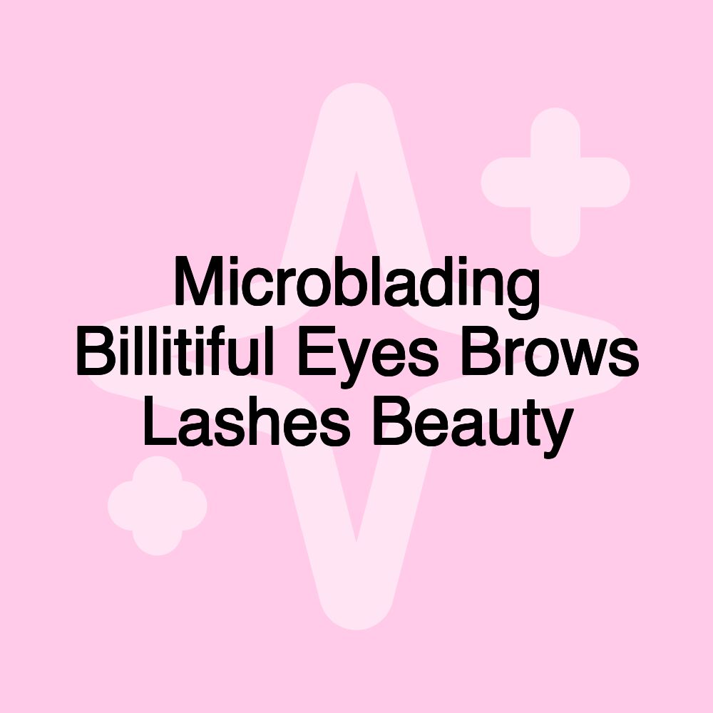 Microblading Billitiful Eyes Brows Lashes Beauty