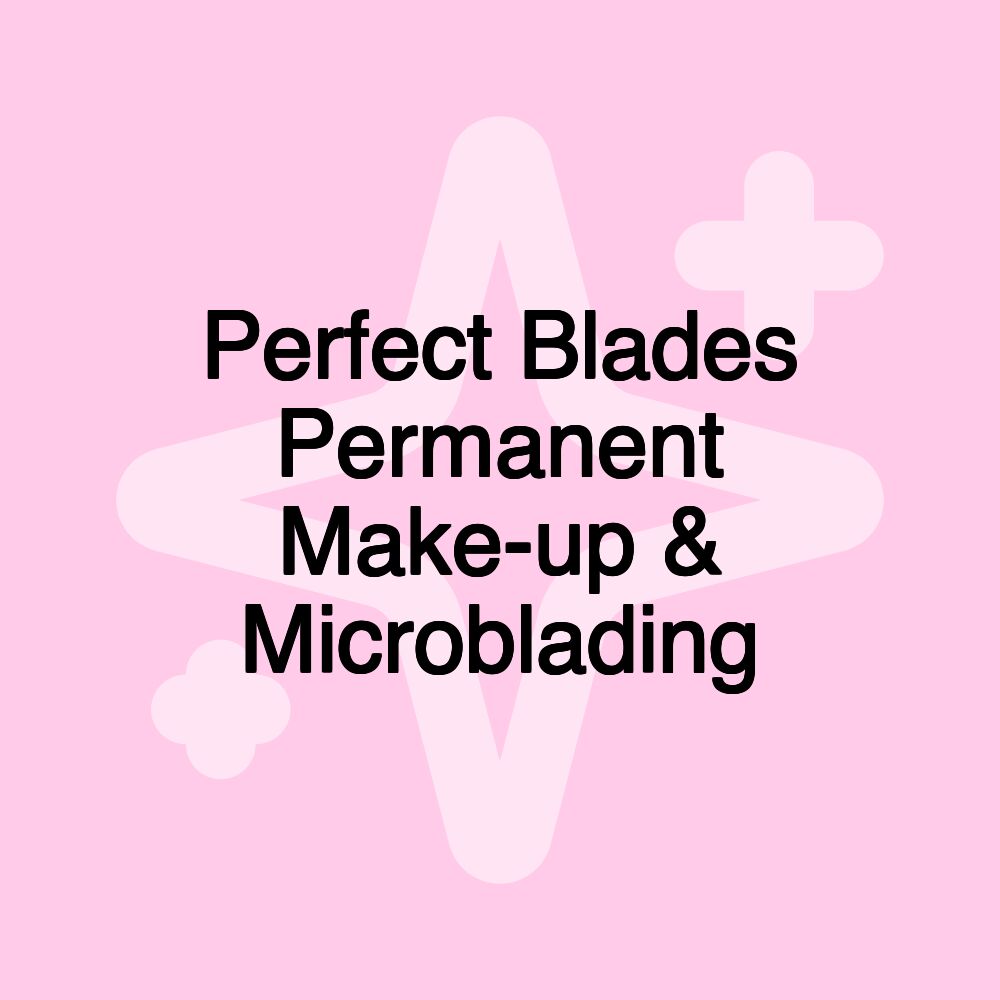 Perfect Blades Permanent Make-up & Microblading