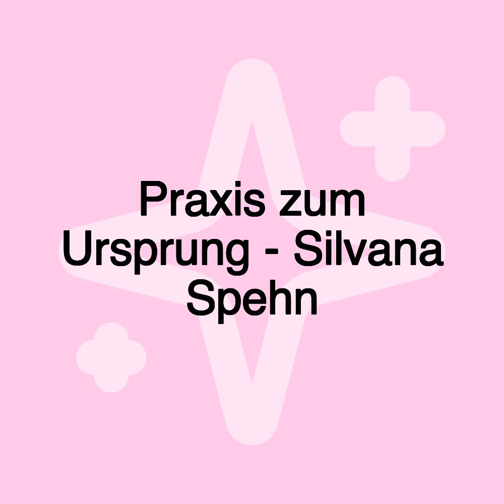 Praxis zum Ursprung - Silvana Spehn