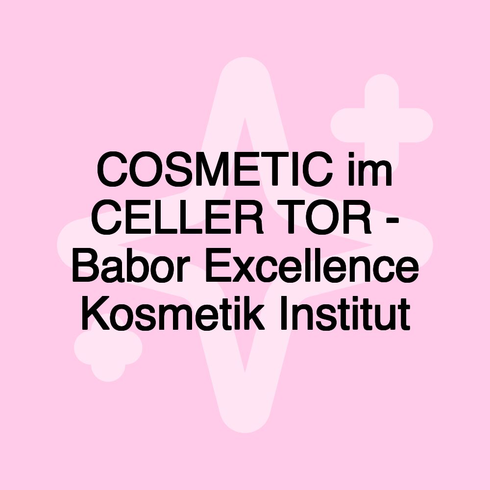 COSMETIC im CELLER TOR - Babor Excellence Kosmetik Institut