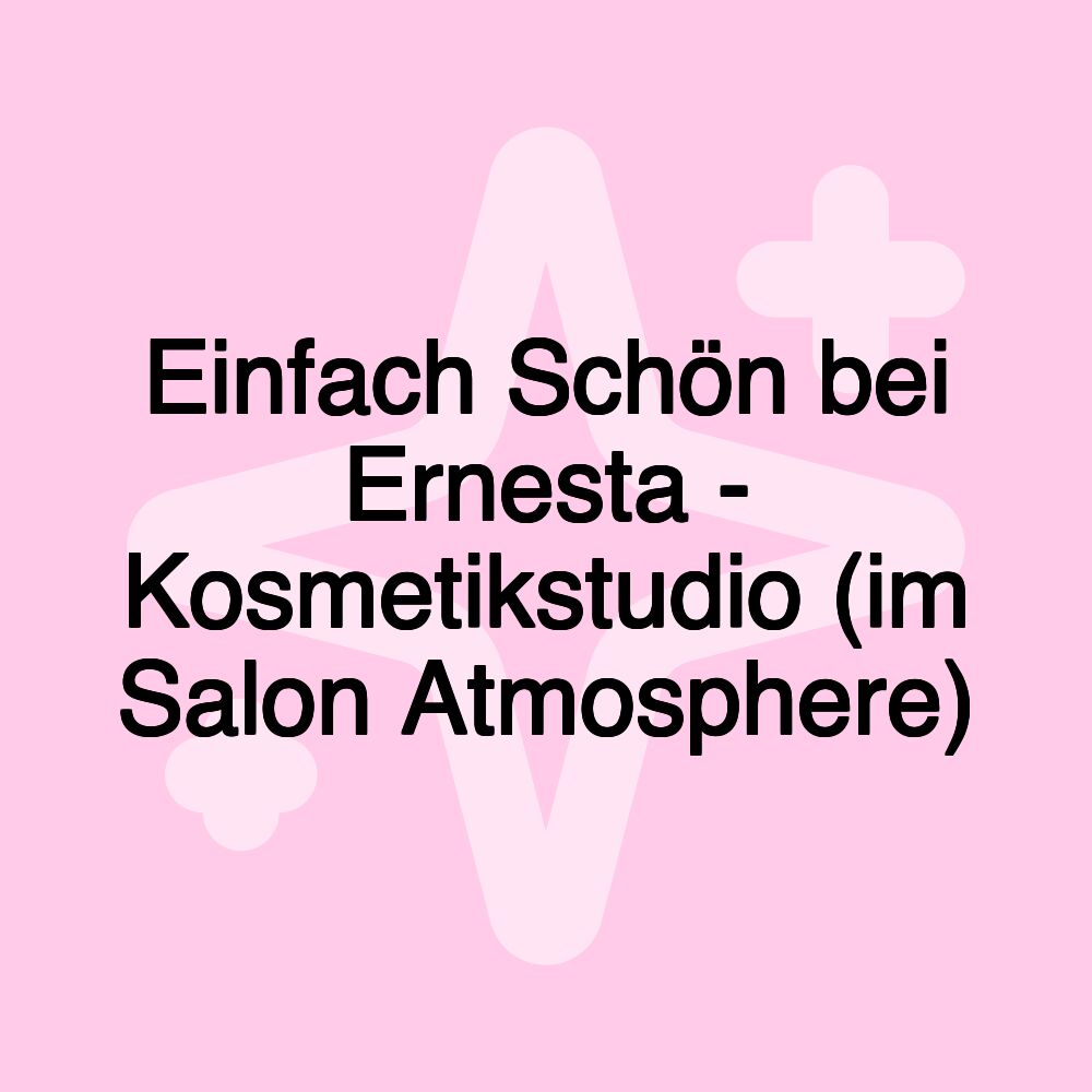 Einfach Schön bei Ernesta - Kosmetikstudio (im Salon Atmosphere)