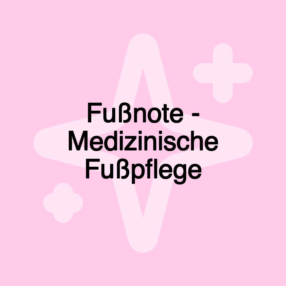 Fußnote - Medizinische Fußpflege