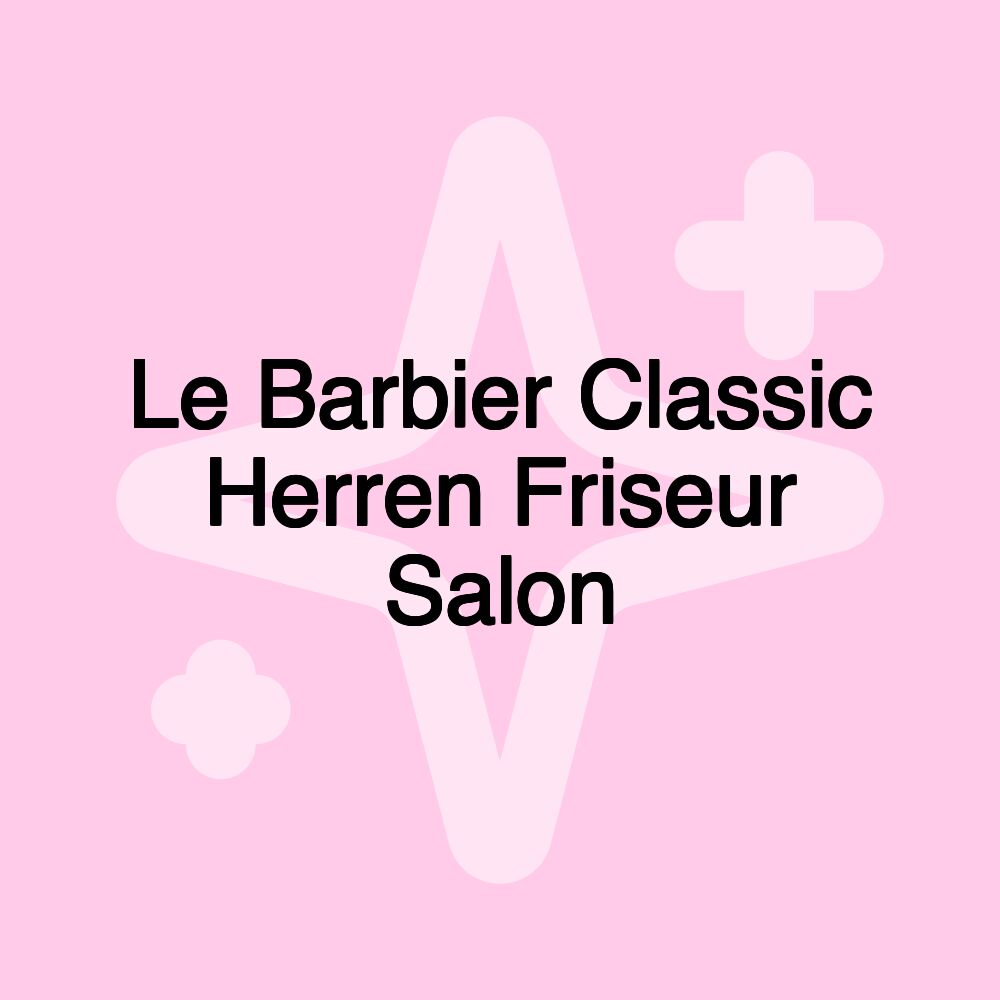 Le Barbier Classic Herren Friseur Salon