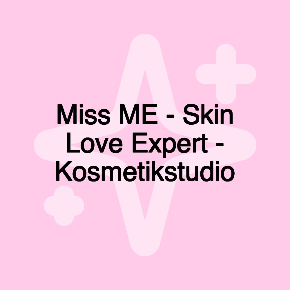 Miss ME - Skin Love Expert - Kosmetikstudio