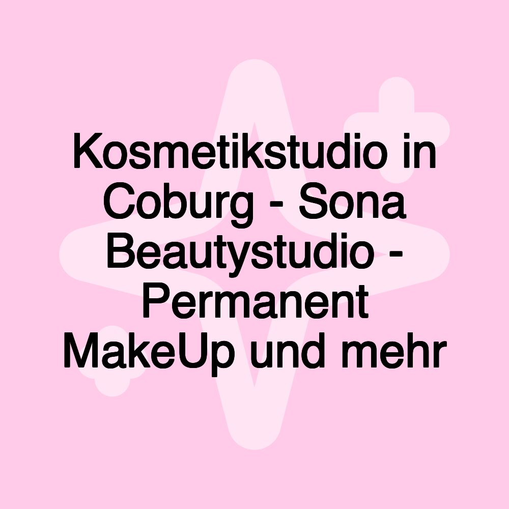 Kosmetikstudio in Coburg - Sona Beautystudio - Permanent MakeUp und mehr