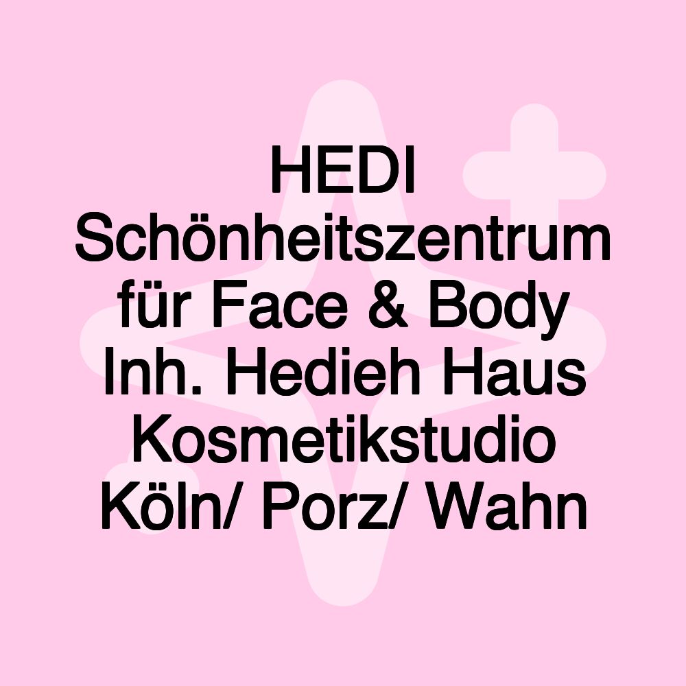 HEDI Schönheitszentrum für Face & Body Inh. Hedieh Haus Kosmetikstudio Köln/ Porz/ Wahn