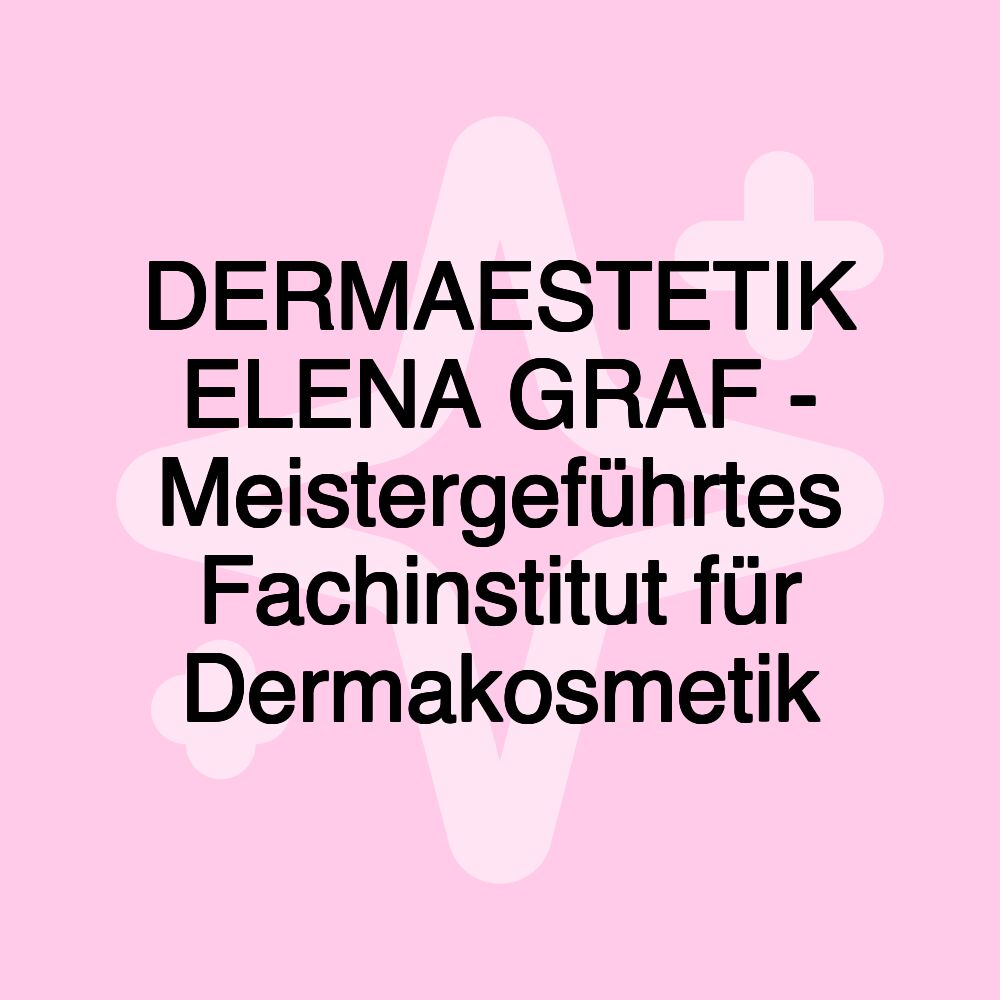 DERMAESTETIK ELENA GRAF - Meistergeführtes Fachinstitut für Dermakosmetik