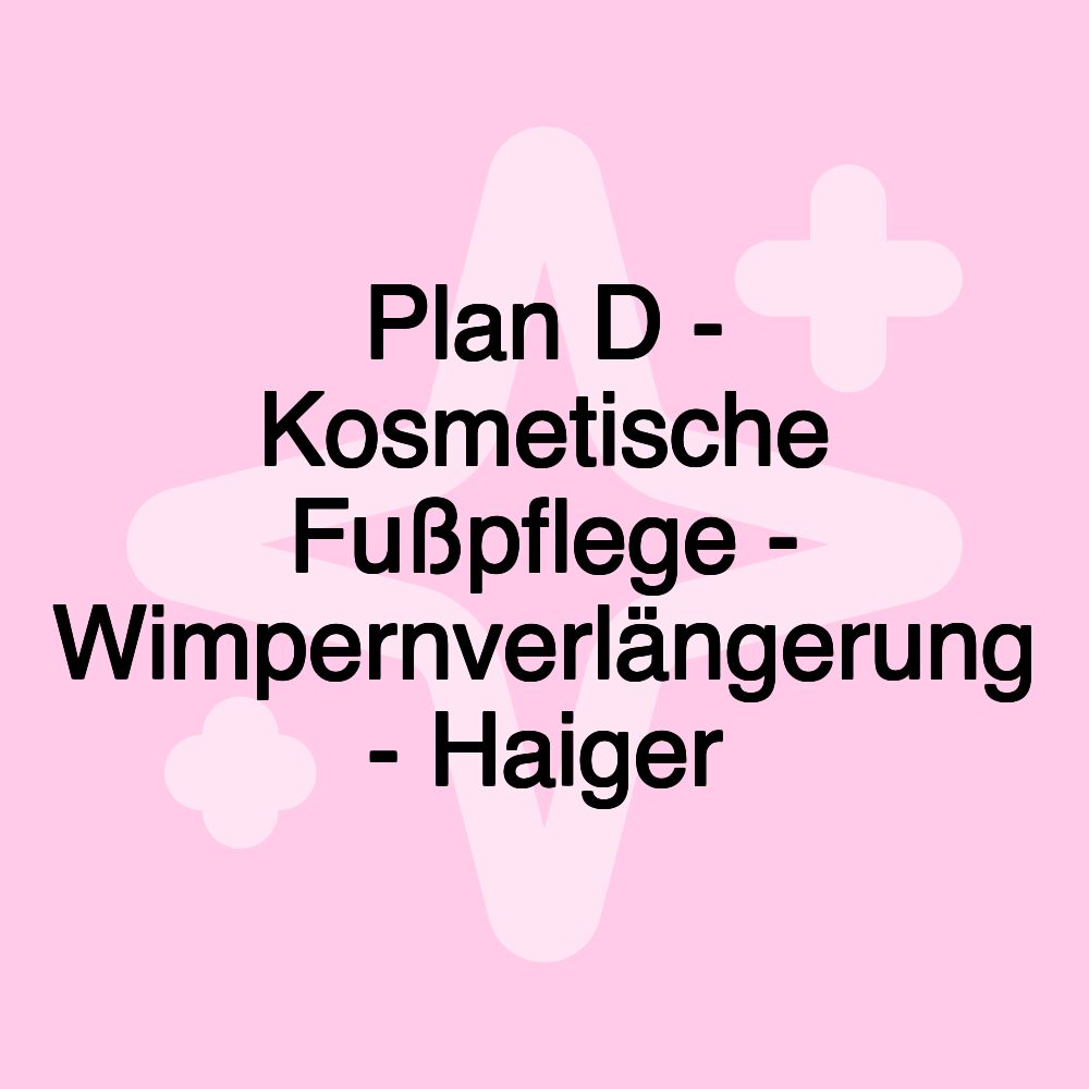 Plan D - Kosmetische Fußpflege - Wimpernverlängerung - Haiger