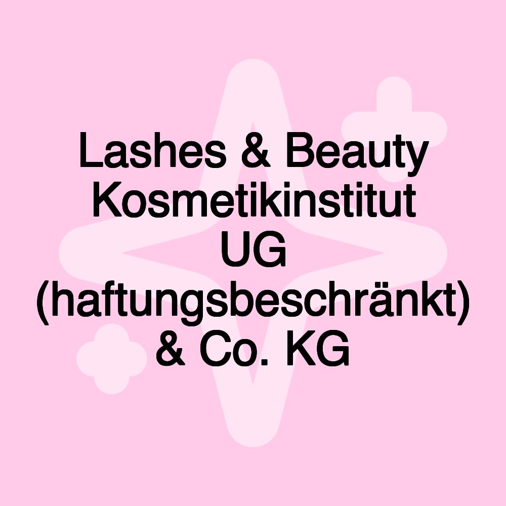 Lashes & Beauty Kosmetikinstitut UG (haftungsbeschränkt) & Co. KG