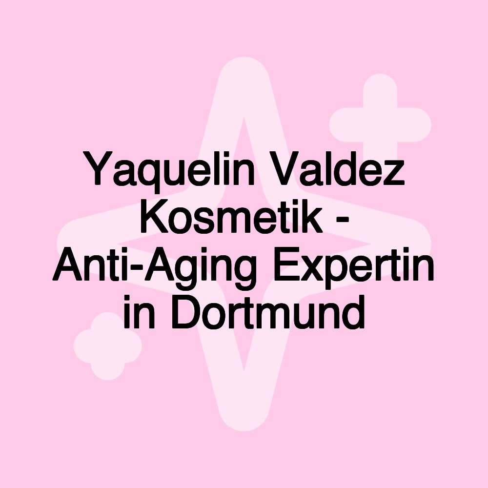 Yaquelin Valdez Kosmetik - Anti-Aging Expertin in Dortmund