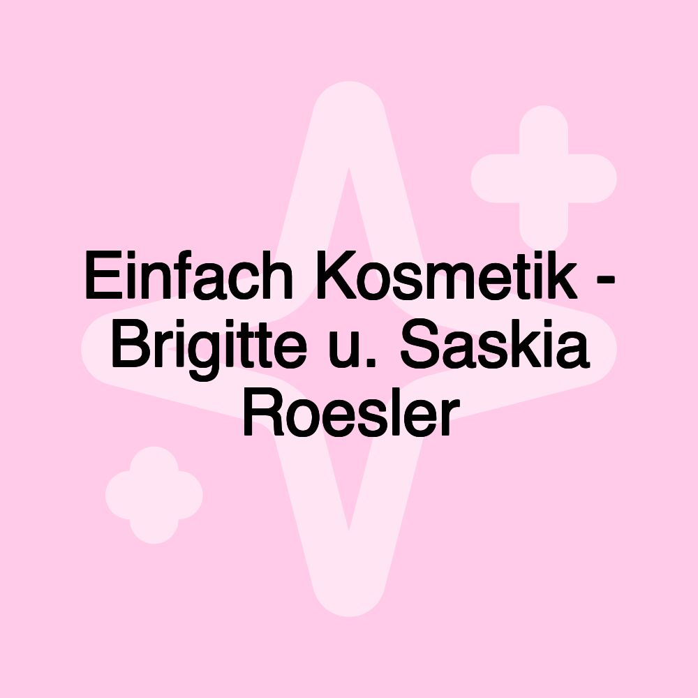 Einfach Kosmetik - Brigitte u. Saskia Roesler