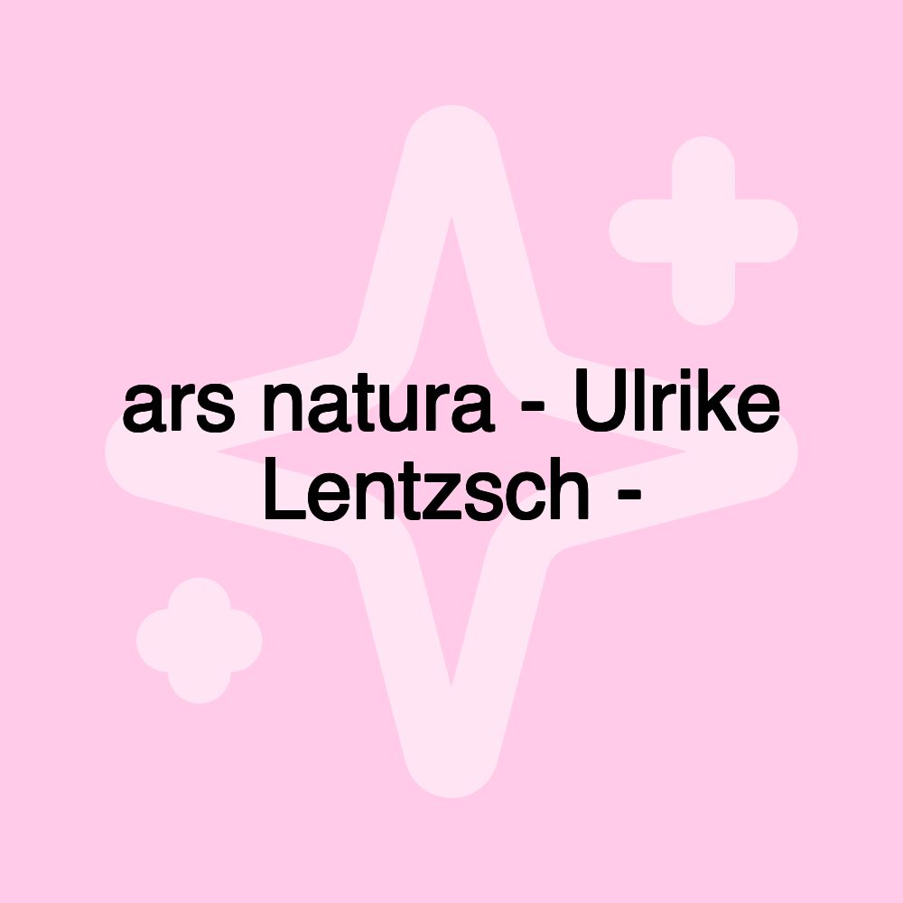 ars natura - Ulrike Lentzsch -