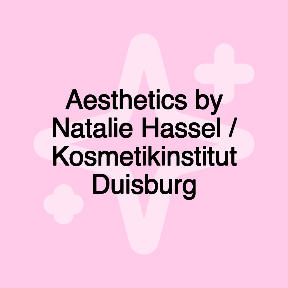 Aesthetics by Natalie Hassel / Kosmetikinstitut Duisburg