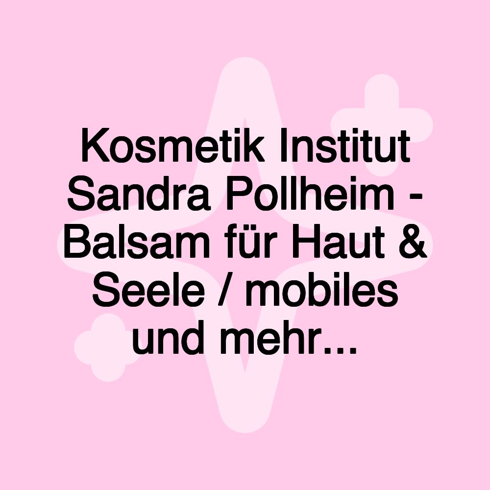 Kosmetik Institut Sandra Pollheim - Balsam für Haut & Seele / mobiles und mehr...