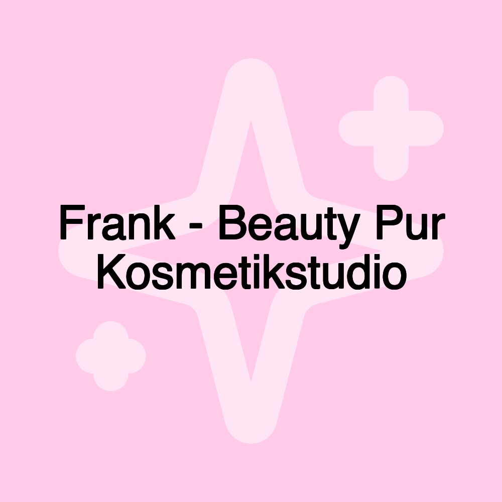 Frank - Beauty Pur Kosmetikstudio