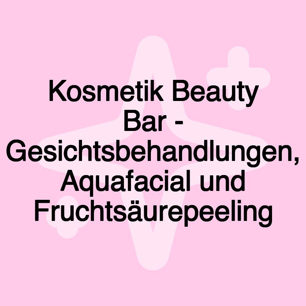 Kosmetik Beauty Bar - Gesichtsbehandlungen, Aquafacial und Fruchtsäurepeeling