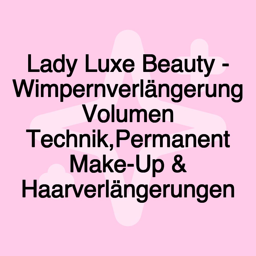 Lady Luxe Beauty - Wimpernverlängerung Volumen Technik,Permanent Make-Up & Haarverlängerungen