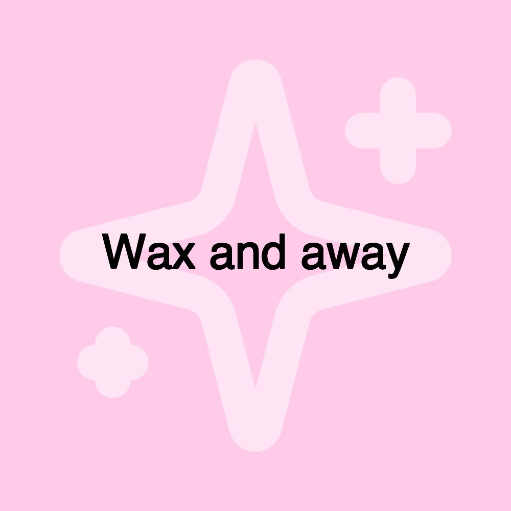 Wax and away