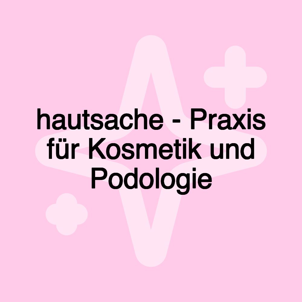 hautsache - Praxis für Kosmetik und Podologie